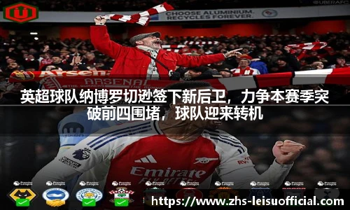 英超球队纳博罗切逊签下新后卫，力争本赛季突破前四围堵，球队迎来转机