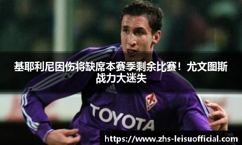 基耶利尼因伤将缺席本赛季剩余比赛!尤文图斯战力大迷失