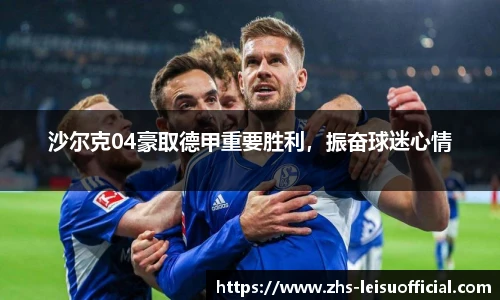 沙尔克04豪取德甲重要胜利，振奋球迷心情