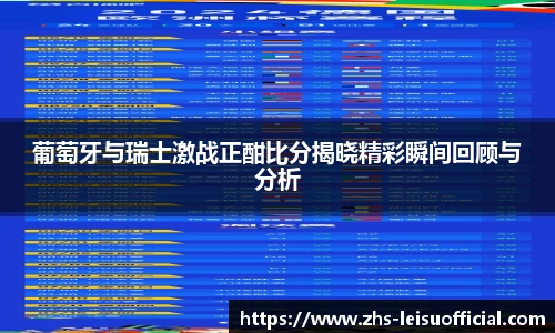 葡萄牙与瑞士激战正酣比分揭晓精彩瞬间回顾与分析