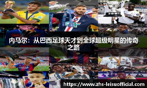 内马尔：从巴西足球天才到全球超级明星的传奇之路